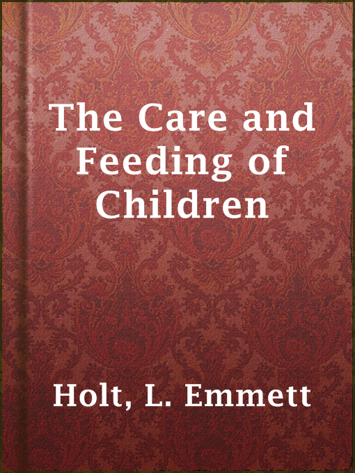 Title details for The Care and Feeding of Children by L. Emmett Holt - Available